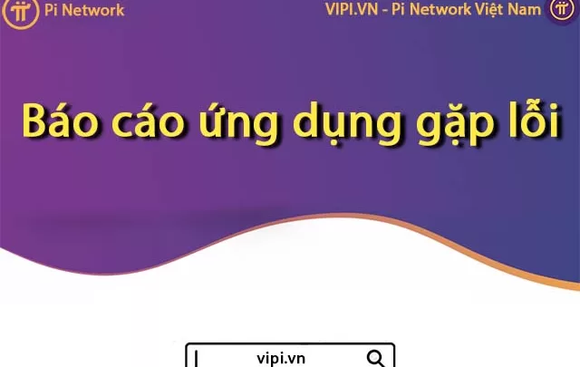 Pi Network Việt Nam - Báo cáo ứng dụng gặp lỗi