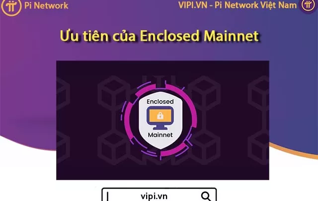Pi Network Việt Nam - Ưu tiên của Enclosed Mainnet